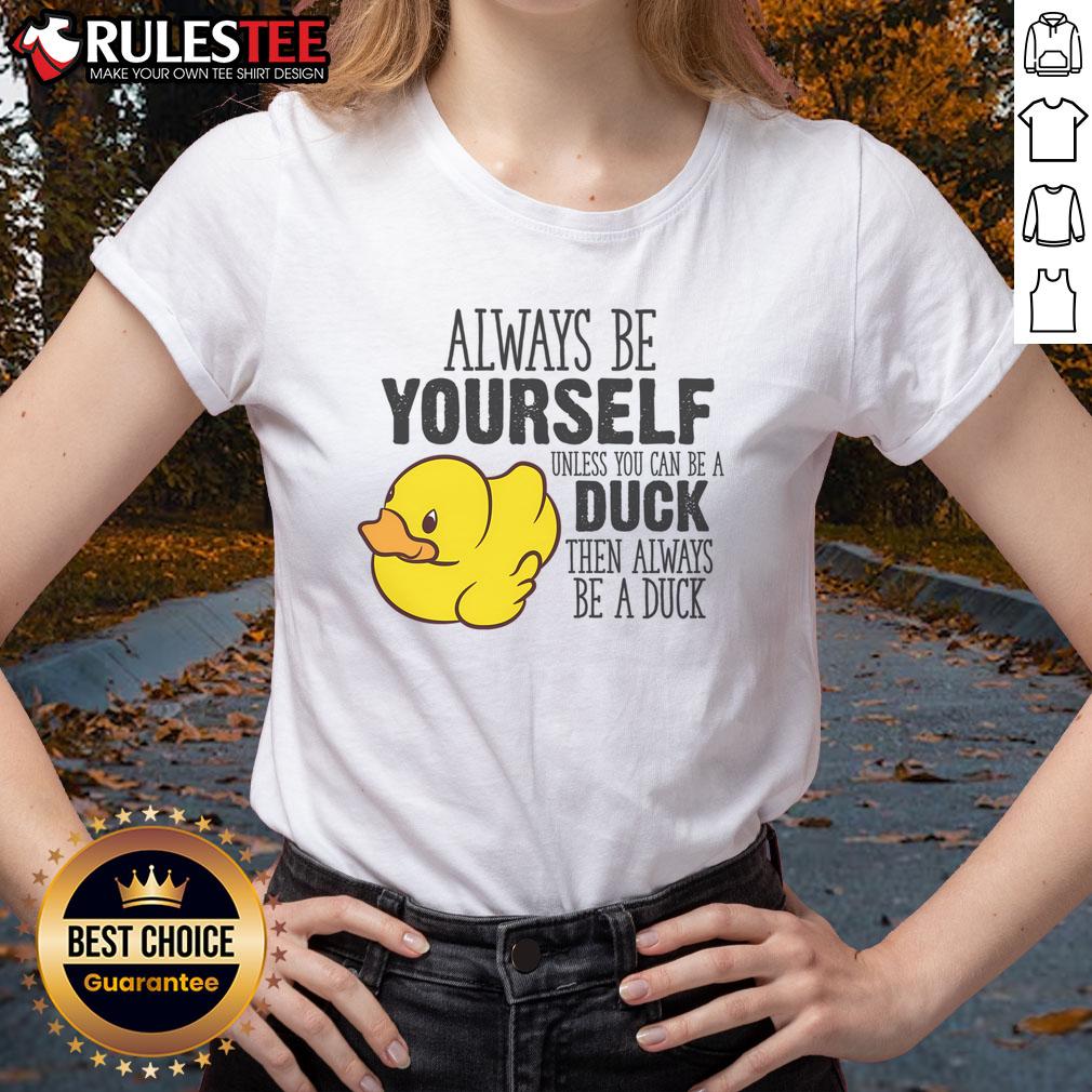 Cute Duck Always Be Yourself Unless You Can Be A Duck T-Shirt - Image 3