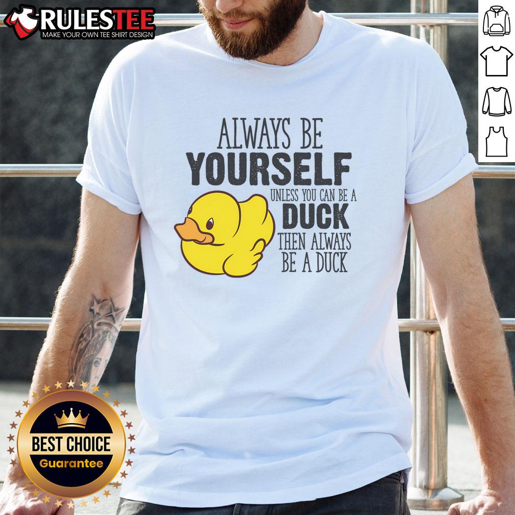 Cute Duck Always Be Yourself Unless You Can Be A Duck T-Shirt