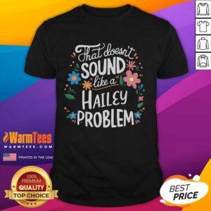 Cute Flower That Doesn't Sound Like A Hailey Problem Personalized Name T-Shirt