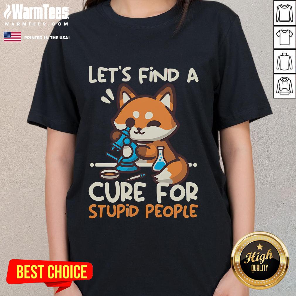 Cute Fox Let Find A Cure For Stupid People T-Shirt - Image 3