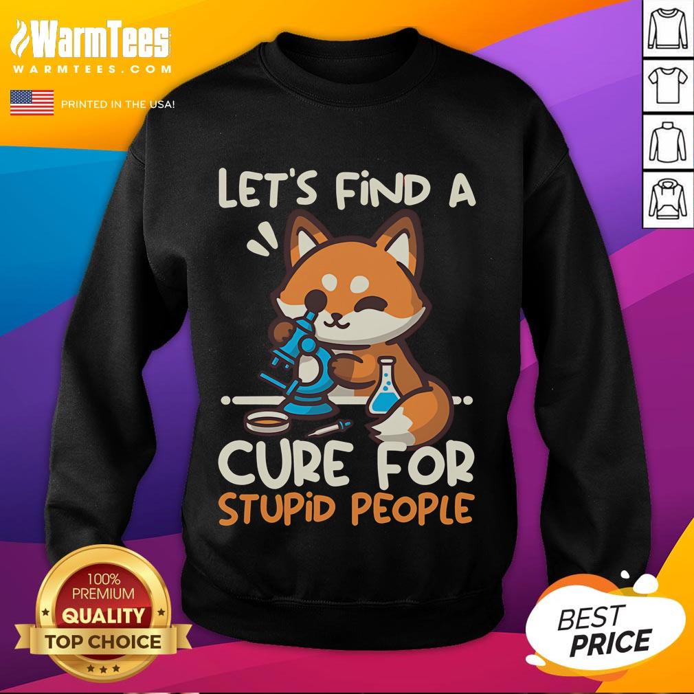 Cute Fox Let Find A Cure For Stupid People T-Shirt - Image 5