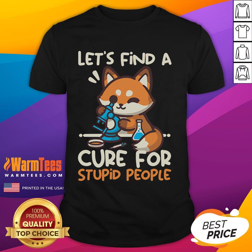 Cute Fox Let Find A Cure For Stupid People T-Shirt