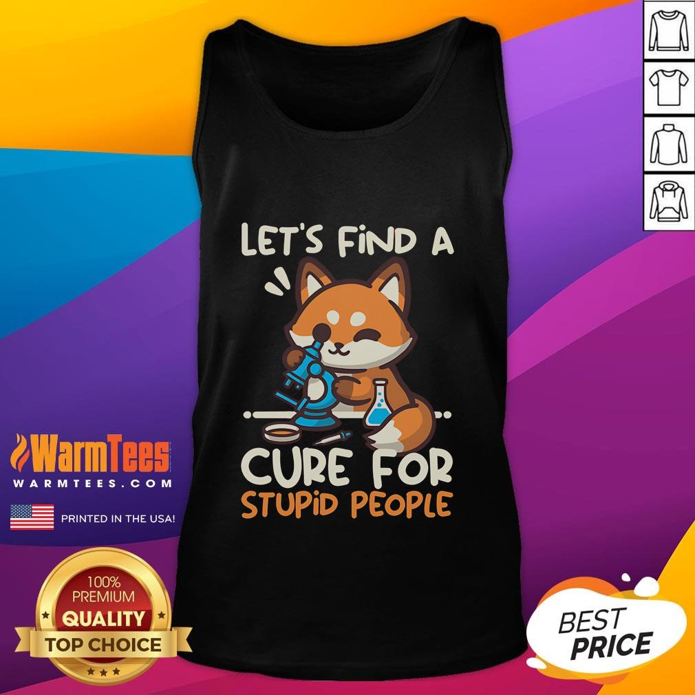 Cute Fox Let Find A Cure For Stupid People T-Shirt - Image 4