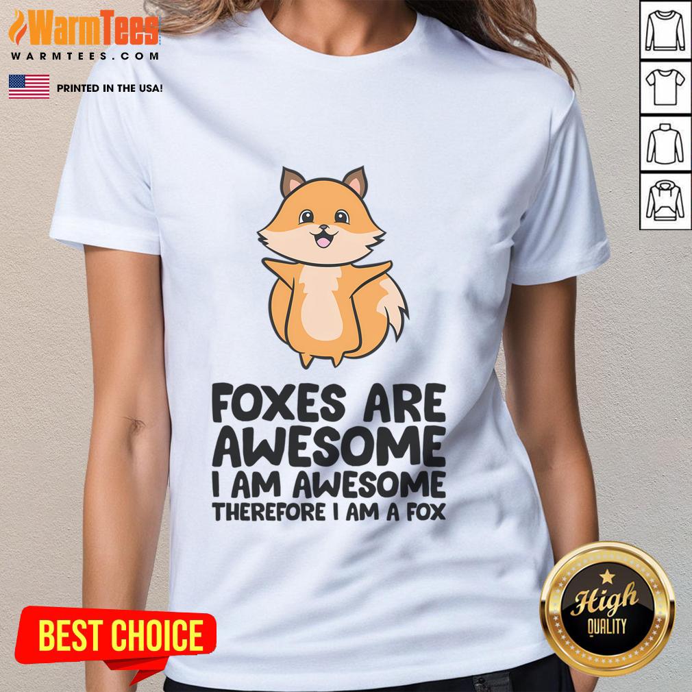 Cute Foxes Are Awesome I Am Awesome Therefore I Am A Fox T-Shirt - Image 3