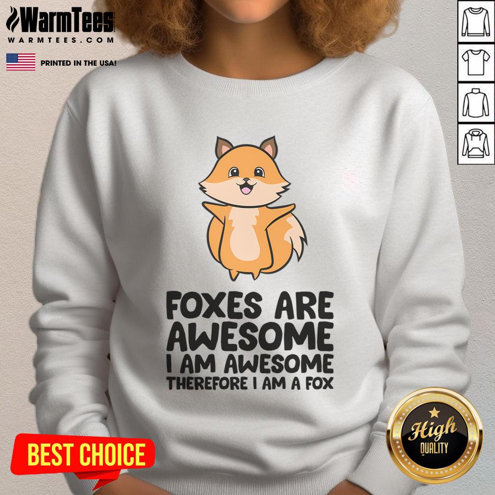 Cute Foxes Are Awesome I Am Awesome Therefore I Am A Fox T-Shirt - Image 5