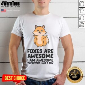 Cute Foxes Are Awesome I Am Awesome Therefore I Am A Fox T-Shirt