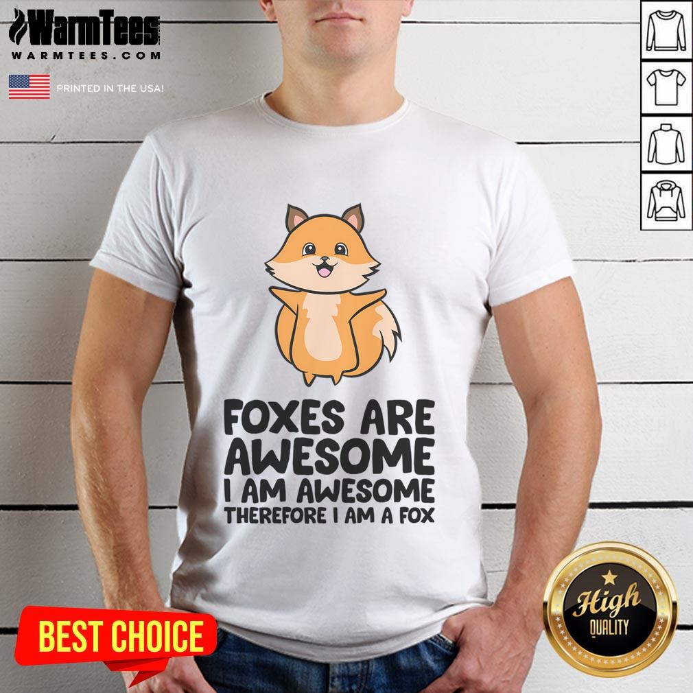 Cute Foxes Are Awesome I Am Awesome Therefore I Am A Fox T-Shirt