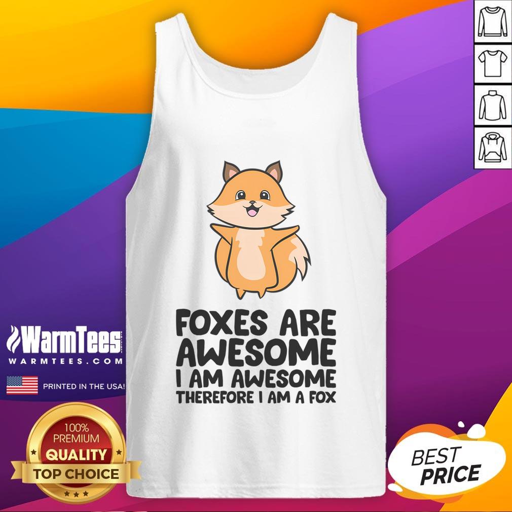 Cute Foxes Are Awesome I Am Awesome Therefore I Am A Fox T-Shirt - Image 4