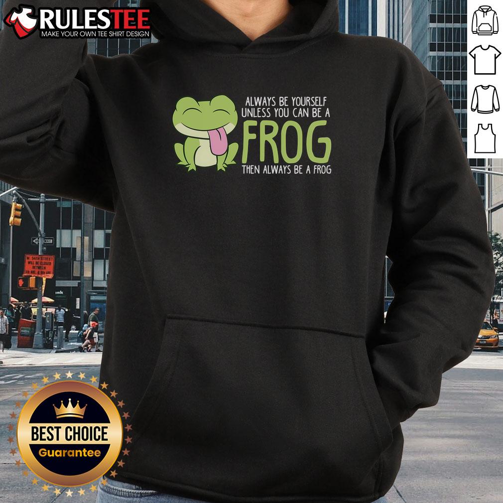 Cute Frog Always Be Yourself Unless You Can Be A Frog T-Shirt - Image 2