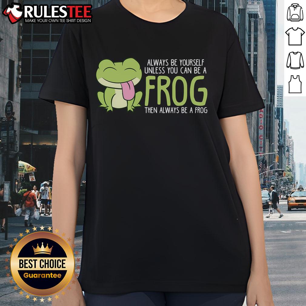 Cute Frog Always Be Yourself Unless You Can Be A Frog T-Shirt - Image 3