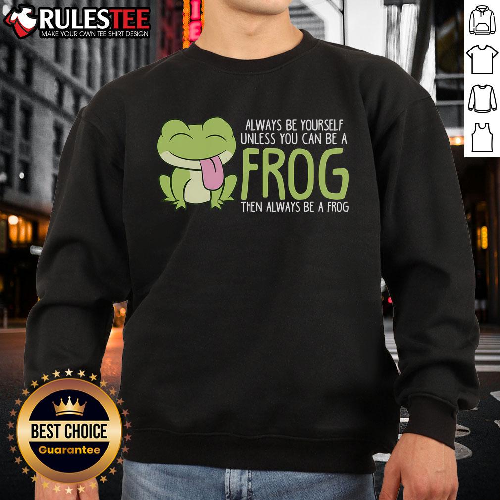 Cute Frog Always Be Yourself Unless You Can Be A Frog T-Shirt - Image 5