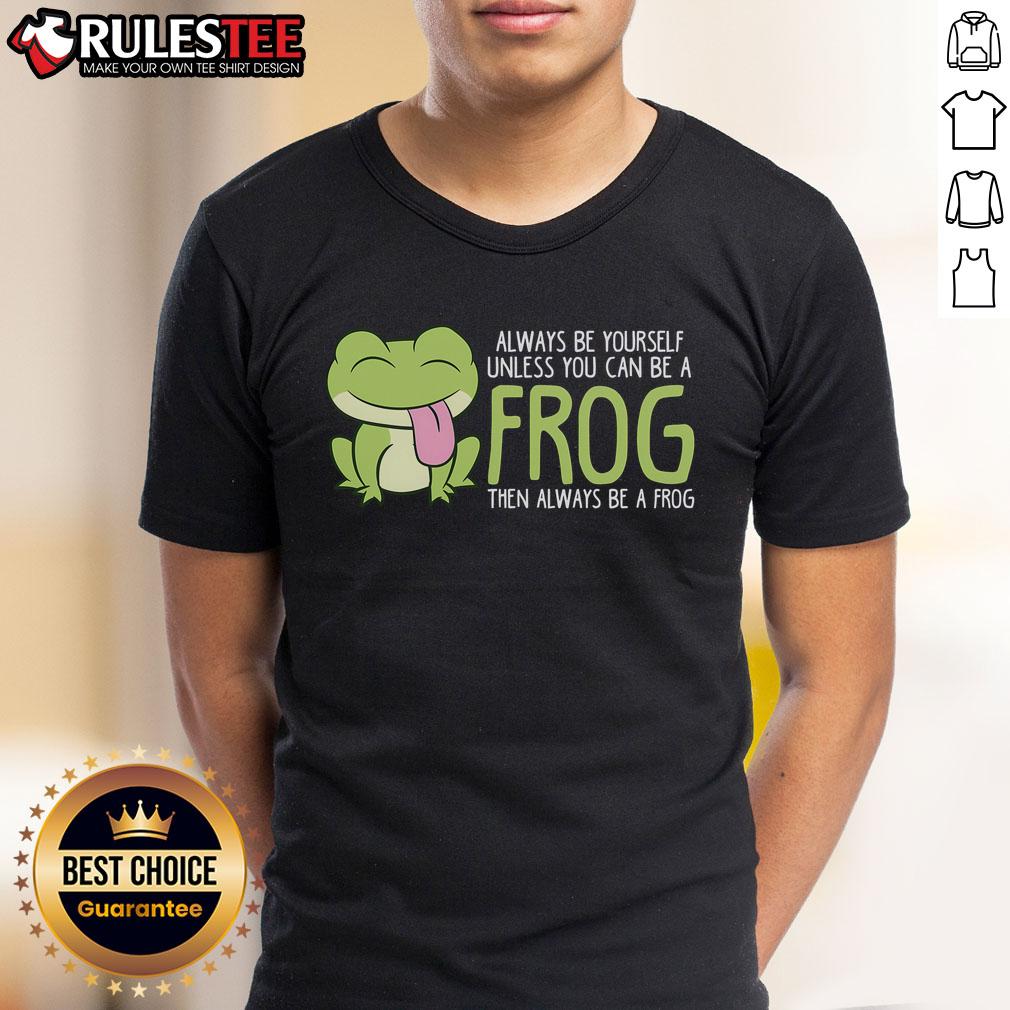 Cute Frog Always Be Yourself Unless You Can Be A Frog T-Shirt