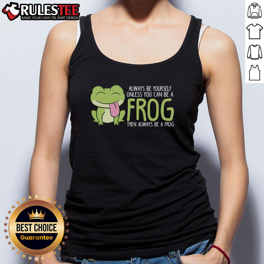 Cute Frog Always Be Yourself Unless You Can Be A Frog T-Shirt - Image 4