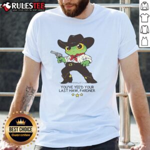 Cute Frog You've Yee'd Your Last Haw Pardner T-Shirt