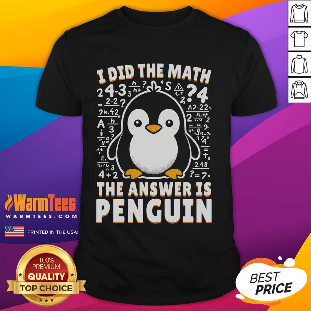 Cute I Did The Math The Answer Is Penguin Funny Penguin Lover T-Shirt