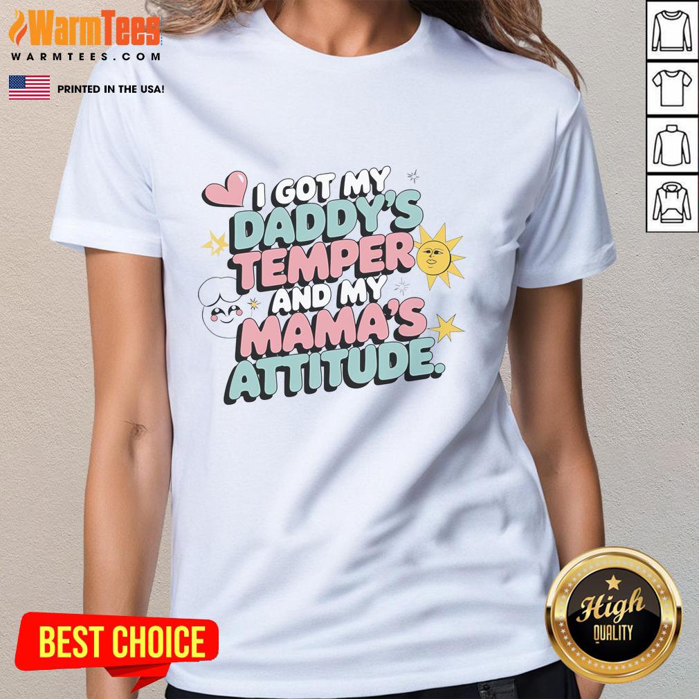 Cute I Got My Daddy's Temper And My Mama's Attitude T-Shirt - Image 3