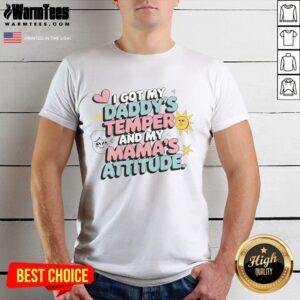 Cute I Got My Daddy's Temper And My Mama's Attitude T-Shirt