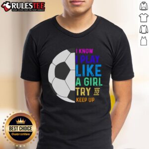 Cute I Know I Play Like A Try To Keep Up Soccer T-Shirt