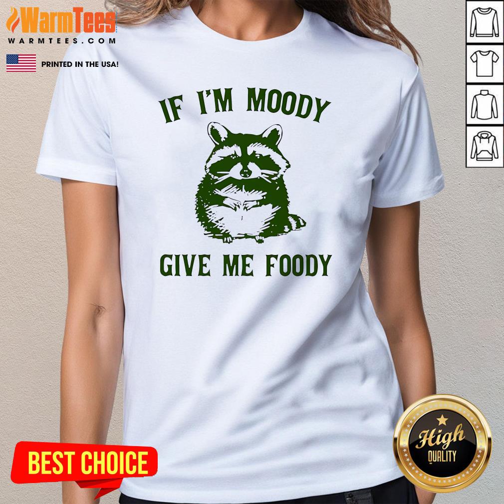Cute If I'm Moody Give Me Foody T-Shirt - Image 2