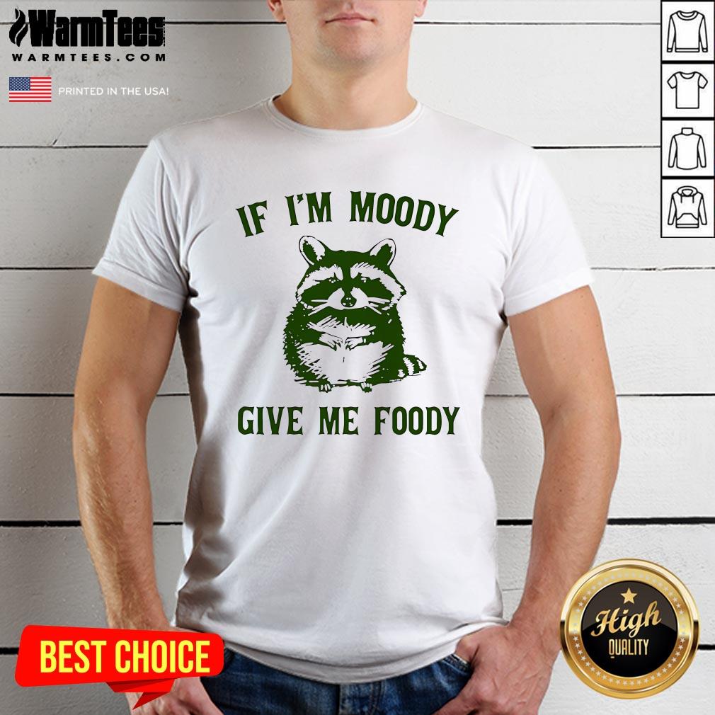 Cute If I'm Moody Give Me Foody T-Shirt