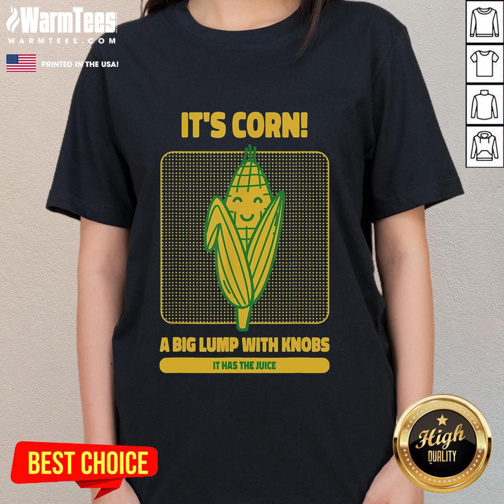 Cute It's Corn A Big Lump With Knobs It Has The Juice Its Corn T-Shirt - Image 3