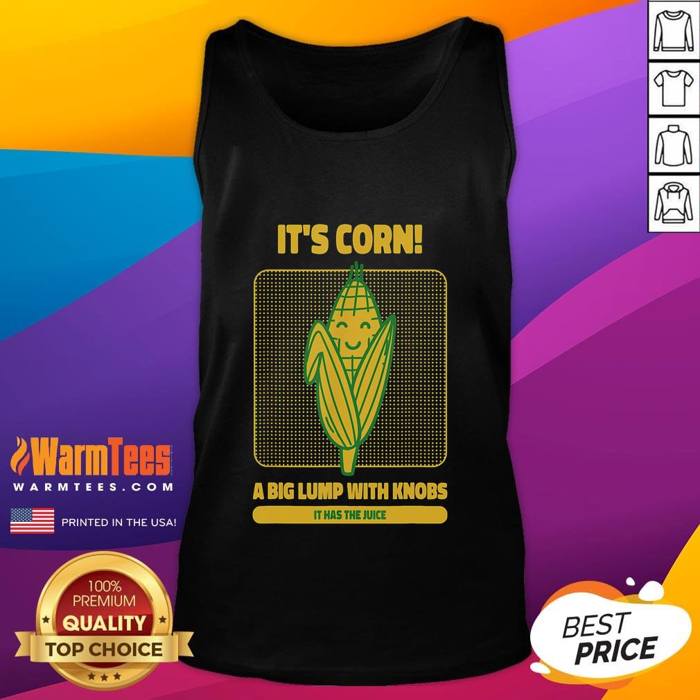 Cute It's Corn A Big Lump With Knobs It Has The Juice Its Corn T-Shirt - Image 4
