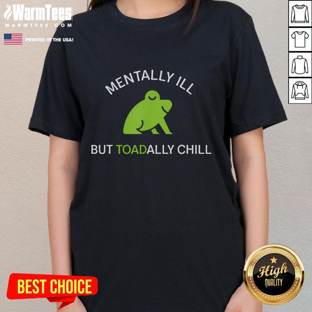 Cute Mentally Ill But Toadally Chill Funny Frog T-Shirt - Image 3