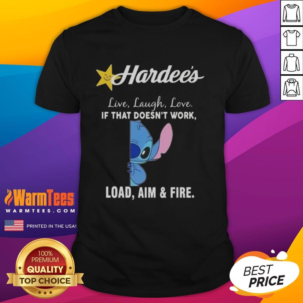 Cute Stitch X Hardee's Live Laugh Love If That Doesn't Work Load Aim And Fire T-Shirt