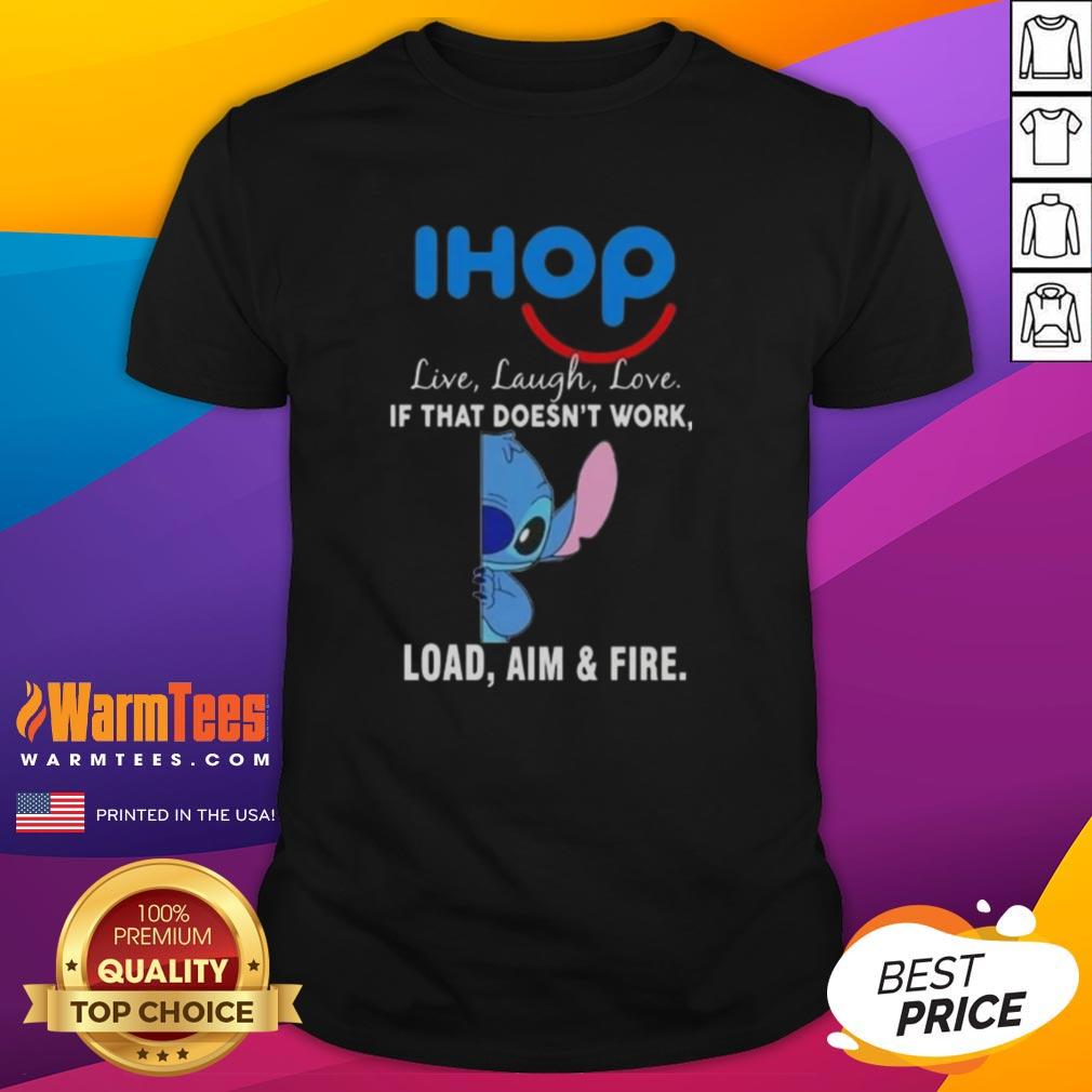 Cute Stitch X Ihop Live Laugh Love If That Doesn't Work Load Aim And Fire T-Shirt