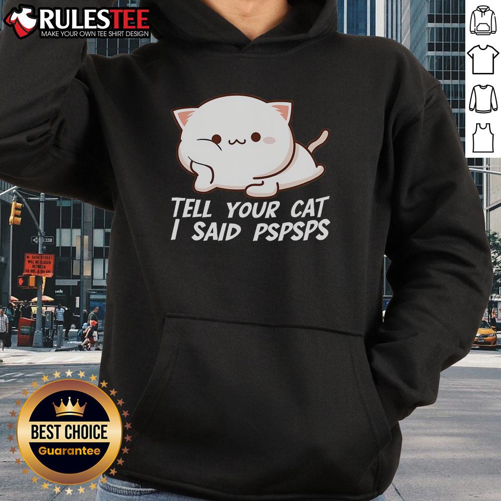 Cute Tell Your Cat I Said Pspsps T-Shirt - Image 2