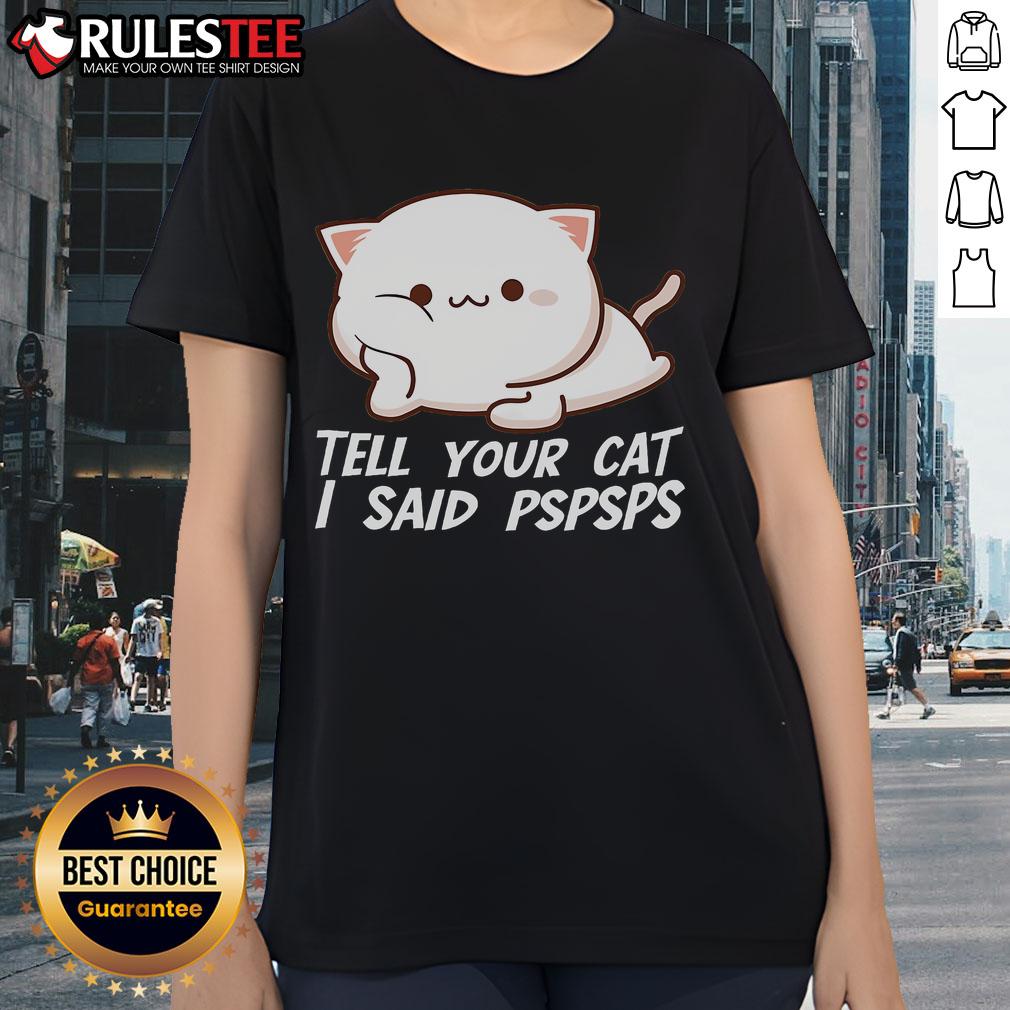 Cute Tell Your Cat I Said Pspsps T-Shirt - Image 3