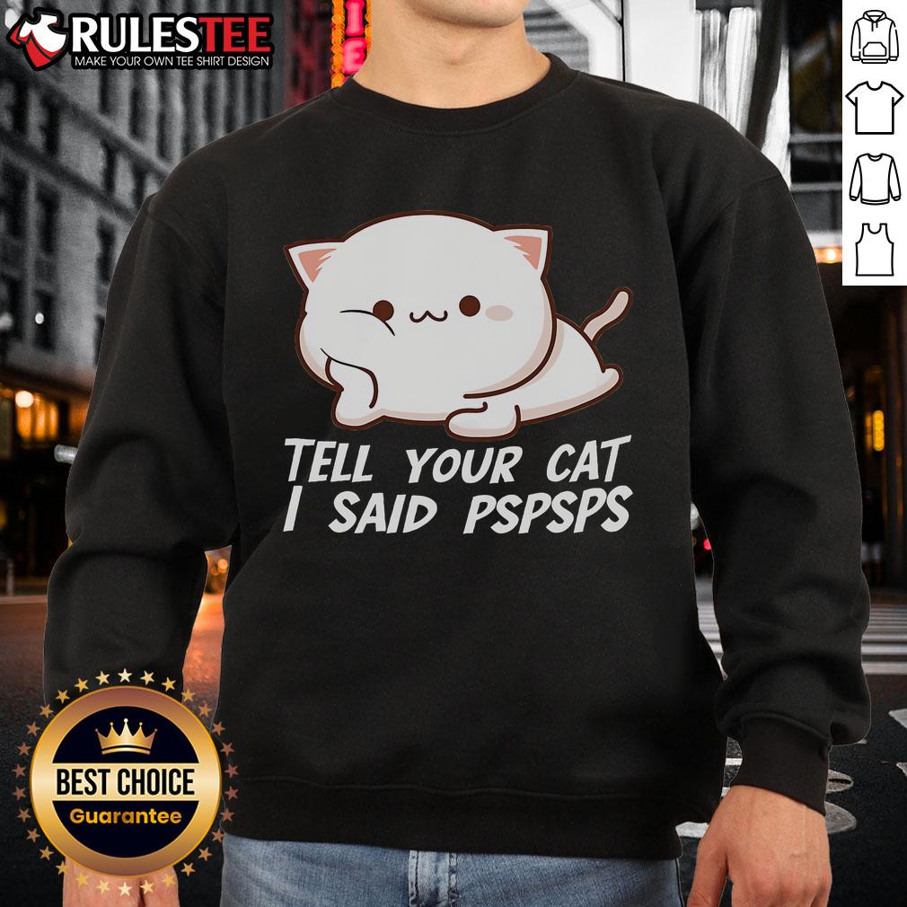 Cute Tell Your Cat I Said Pspsps T-Shirt - Image 5