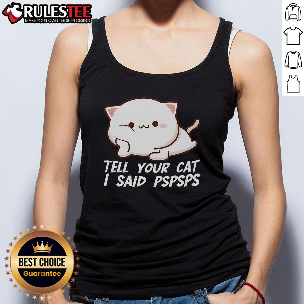 Cute Tell Your Cat I Said Pspsps T-Shirt - Image 4