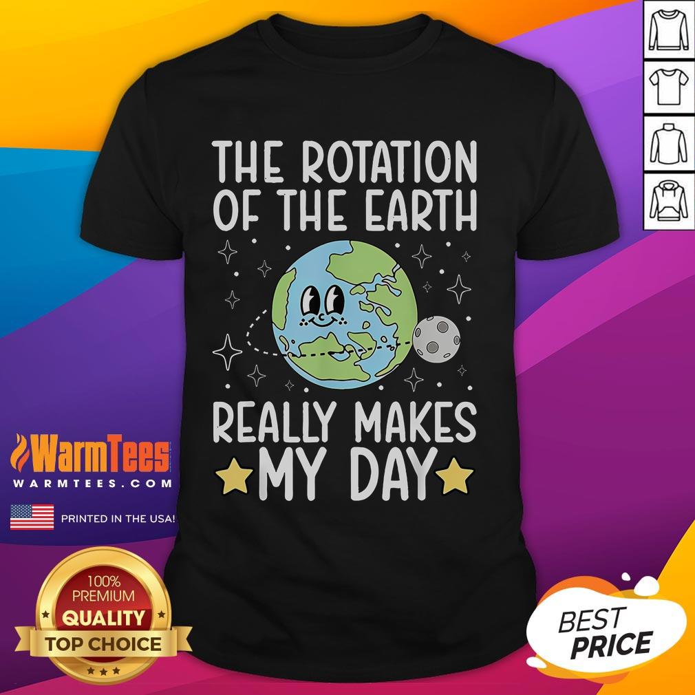 Cute The Rotation Of The Earth Really Makes My Day T-Shirt