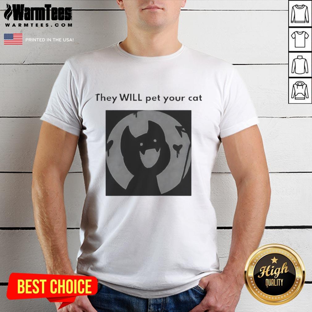 Cute They Will Pet Your Cat T-Shirt