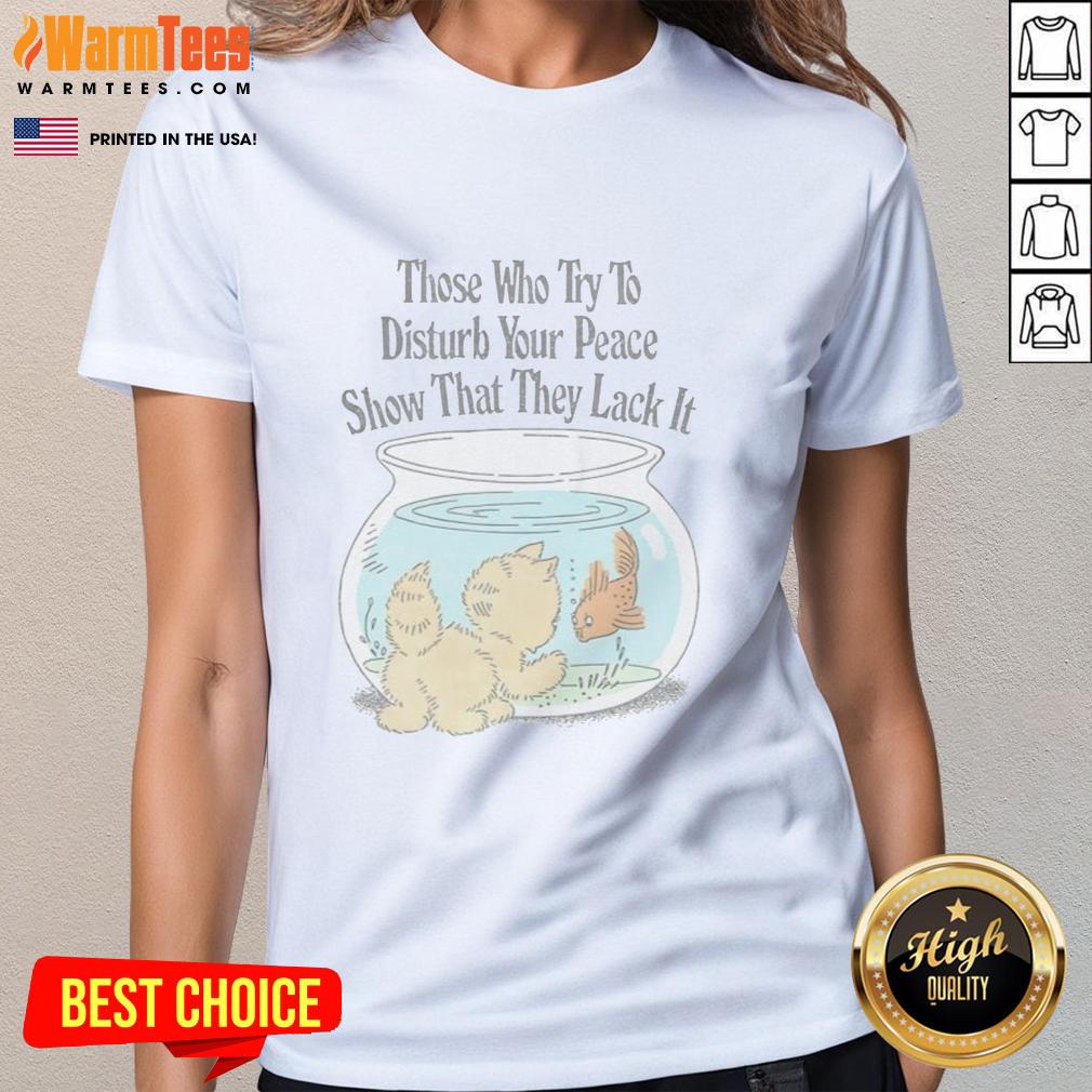 Cute Those Who Try To Disturb Your Peace Show That They Lack It T-Shirt - Image 3