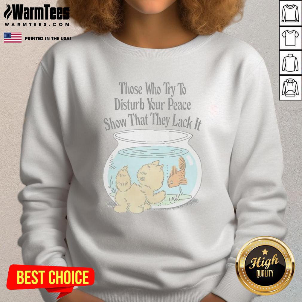 Cute Those Who Try To Disturb Your Peace Show That They Lack It T-Shirt - Image 5