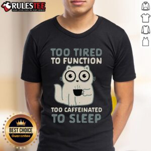 Cute Too Tired To Function Too Caffeinated To Sleep T-Shirt