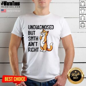 Cute Undiagnosed But Something Ain't Right Funny Cat Saying Meme T-Shirt