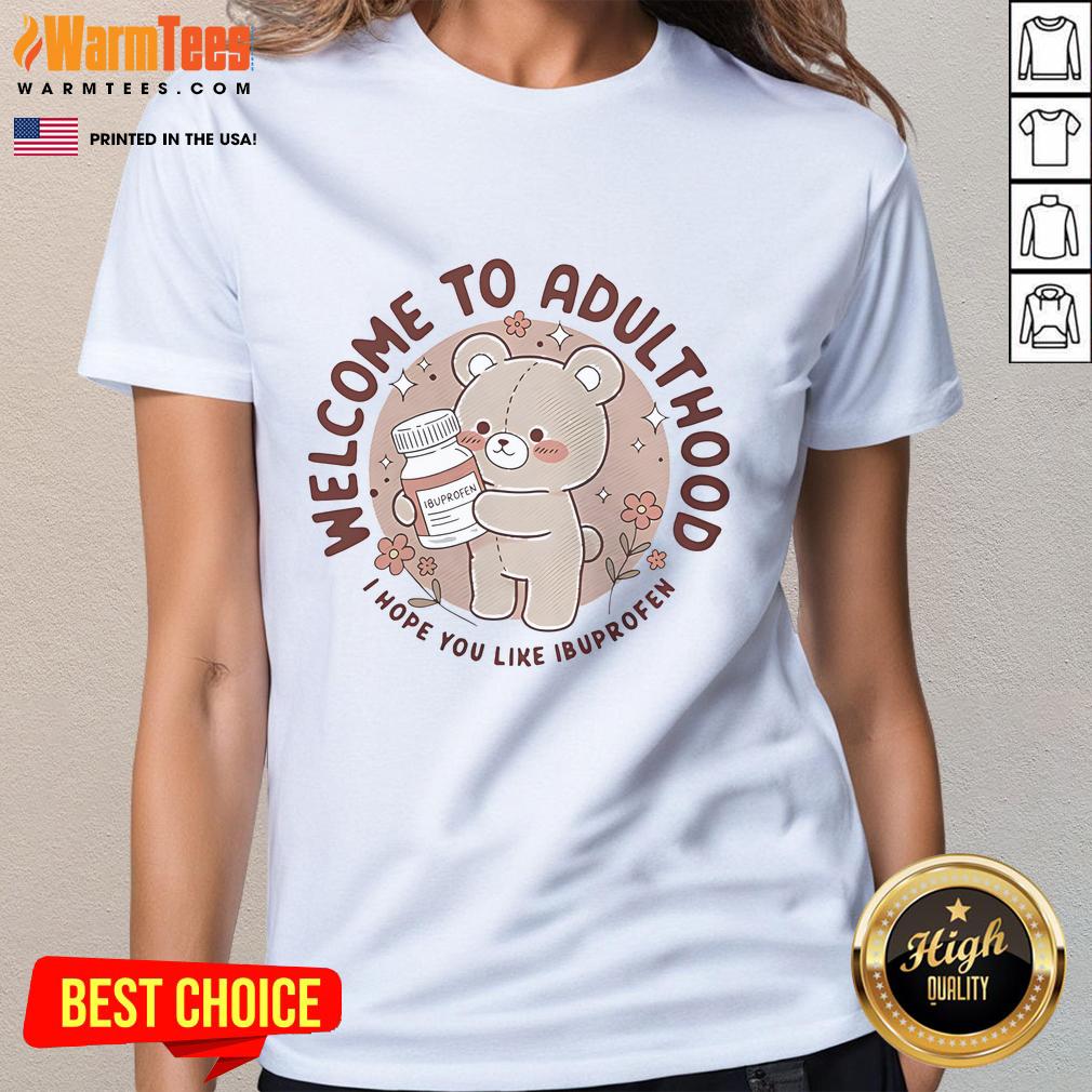 Cute Welcome To Adulthood I Hope You Like Ibuprofen Teddy T-Shirt - Image 4