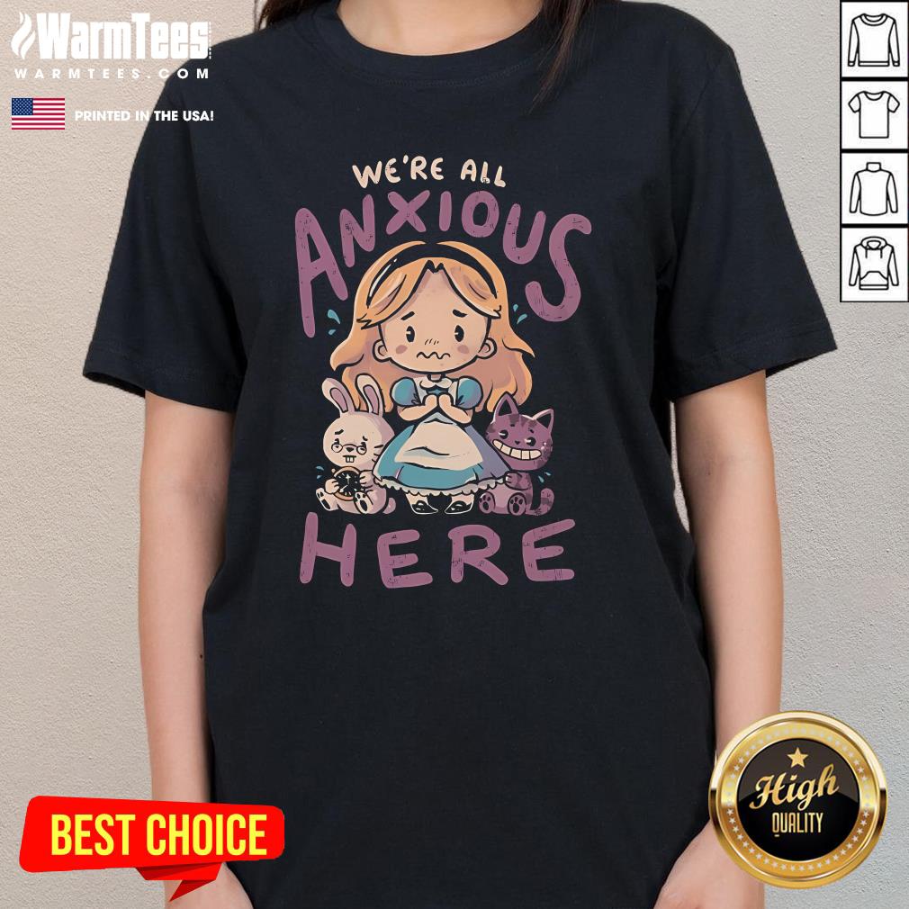 Cute We're All Anxious Here Alice In The Wonderland T-Shirt - Image 2