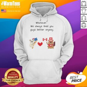 Alternative view of Cute Whatever We Always Liked You Guys Better Anyway Canada Australia T-Shirt