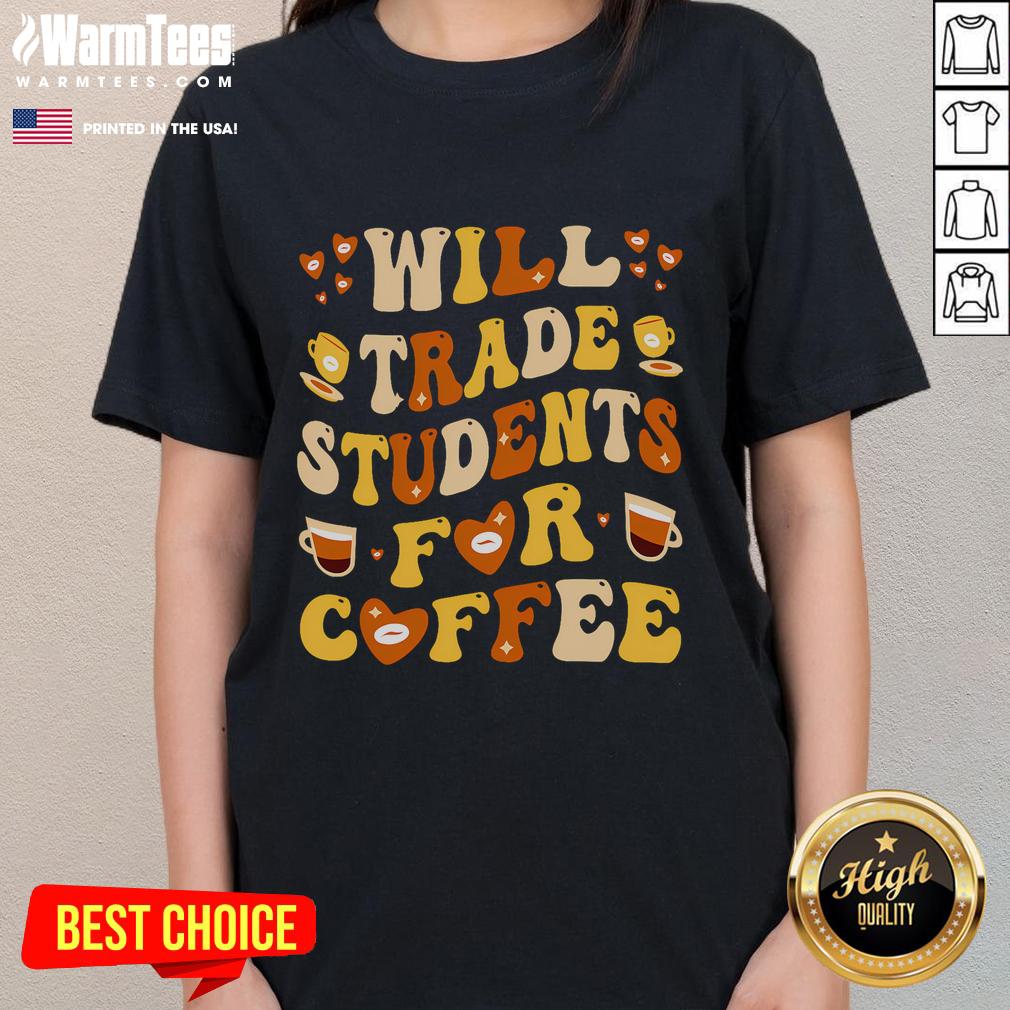 Cute Will Trade My Students For Coffee Teacher Valentine's Day T-Shirt - Image 3