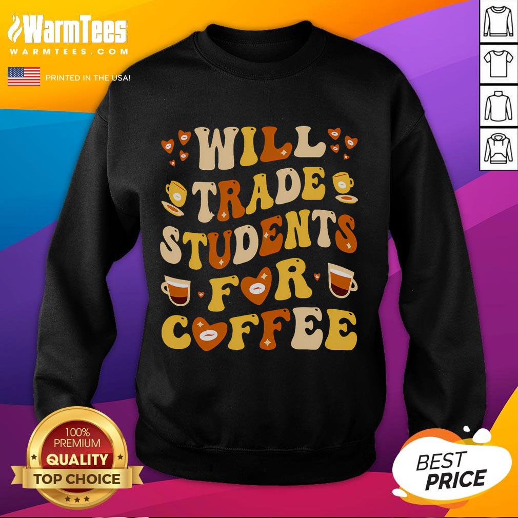 Cute Will Trade My Students For Coffee Teacher Valentine's Day T-Shirt - Image 5