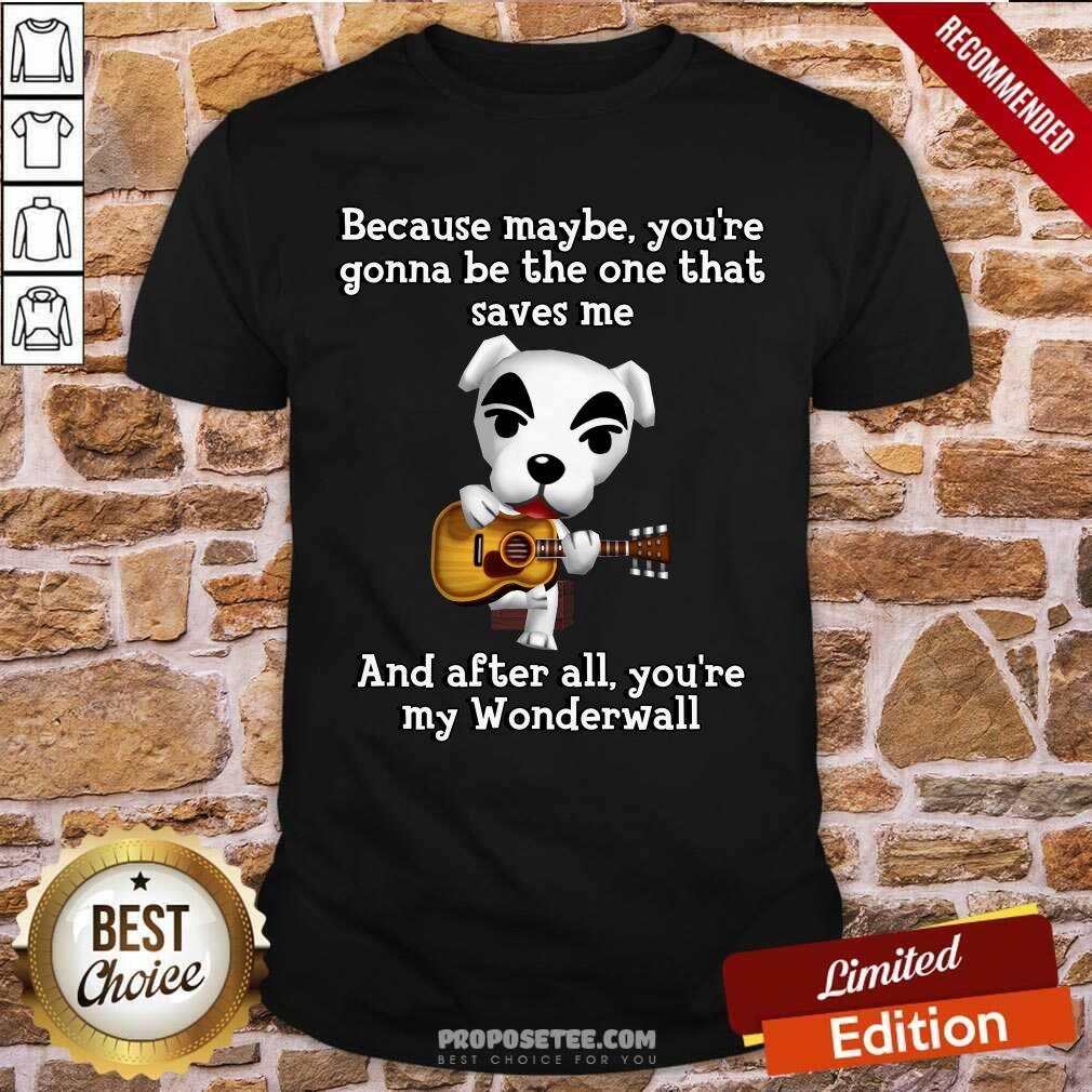 Dog And Guitar Because Maybe Youre Gonna Be The One That Saves Me And After All Youre My Wonderwall Shirt