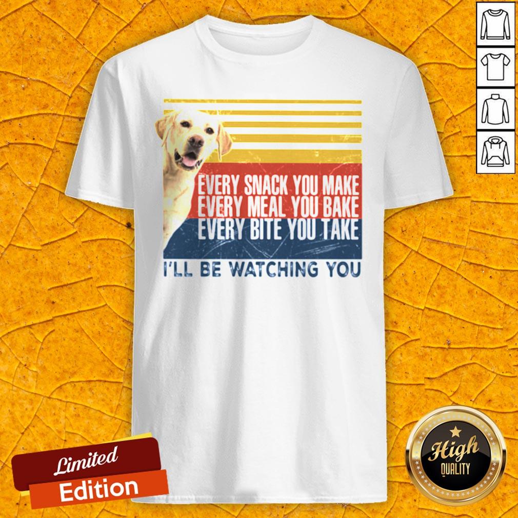 Every Snack You Make Every Meal You Bake Every Bite You Take I’ll Be Watching You Labrador Dog Vintage Retro Shirt