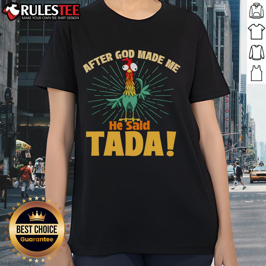 Funny After God Made Me He Said Tada T-Shirt - Image 3
