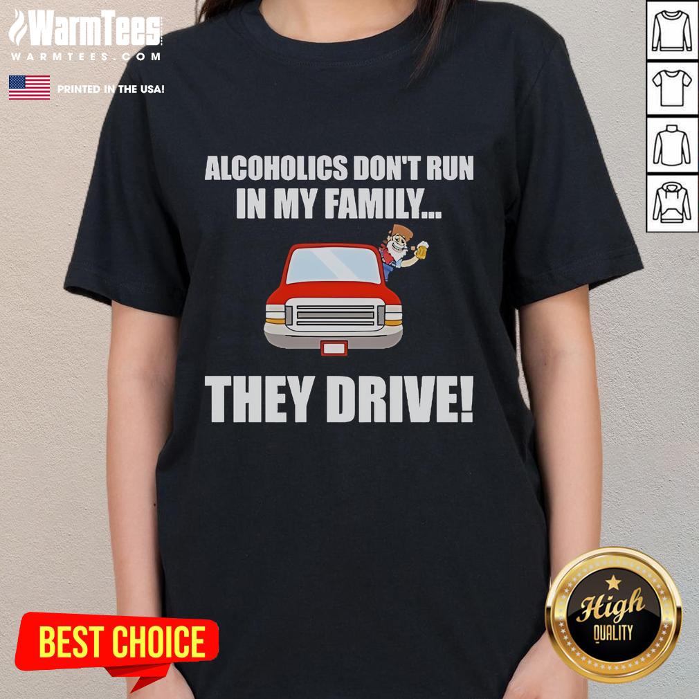 Funny Alcoholics Don't Run In My Family They Drive T-Shirt - Image 3