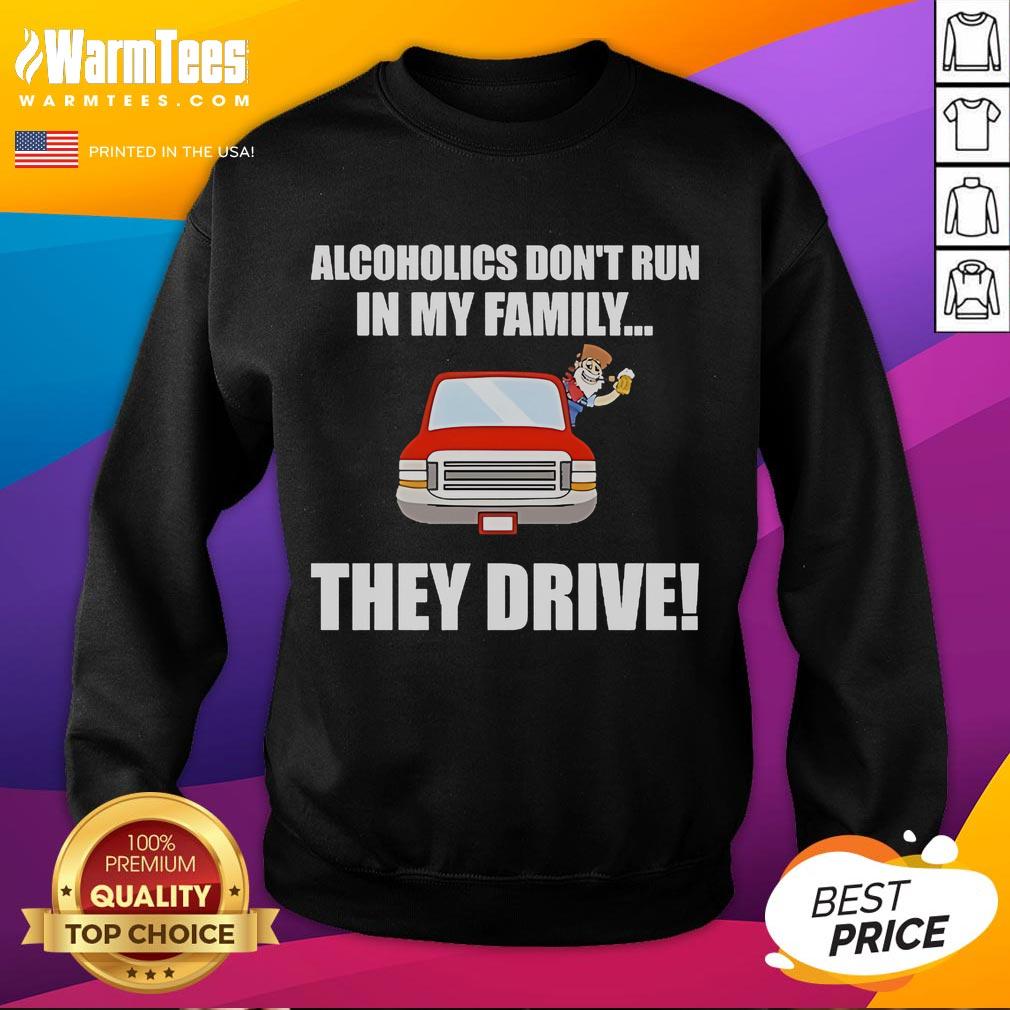 Funny Alcoholics Don't Run In My Family They Drive T-Shirt - Image 5