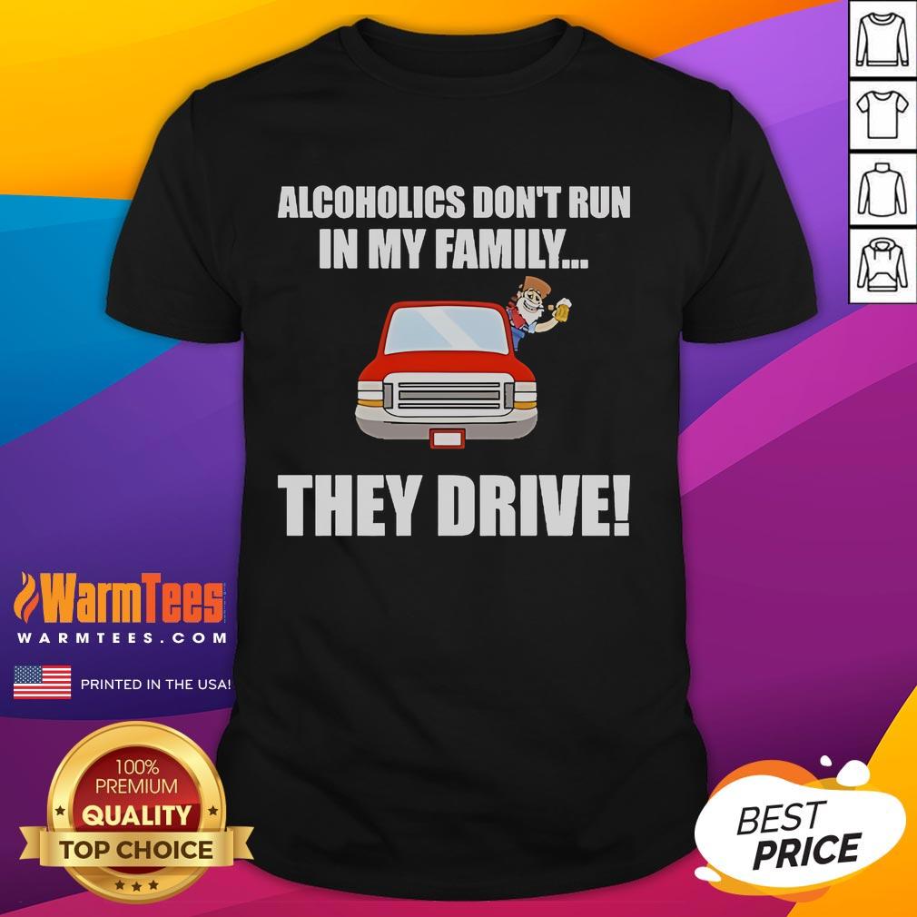 Funny Alcoholics Don't Run In My Family They Drive T-Shirt